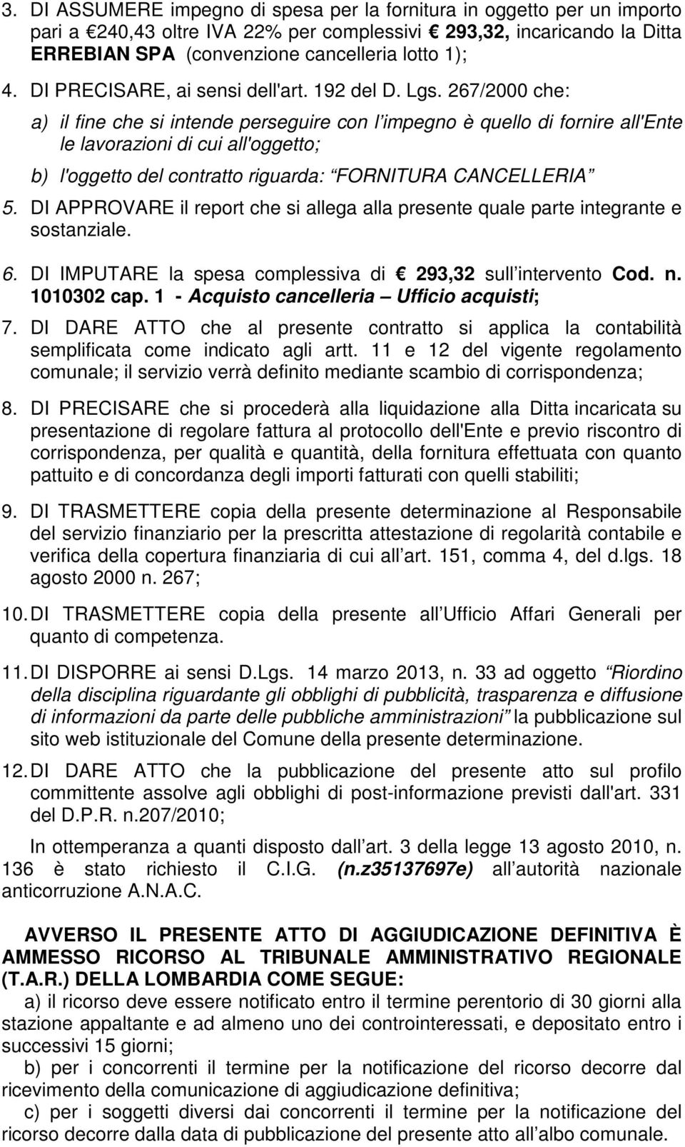 267/2000 che: a) il fine che si intende perseguire con l impegno è quello di fornire all'ente le lavorazioni di cui all'oggetto; b) l'oggetto del contratto riguarda: FORNITURA CANCELLERIA 5.