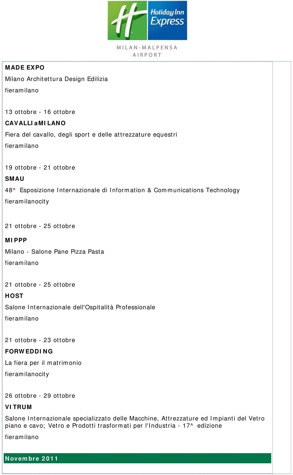 25 ottobre HOST Salone Internazionale dell'ospitalità Professionale 21 ottobre - 23 ottobre FORWEDDING La fiera per il matrimonio city 26 ottobre - 29 ottobre VITRUM