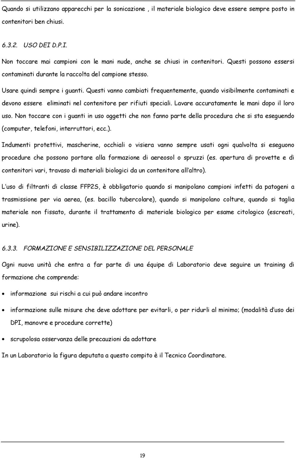 Questi vanno cambiati frequentemente, quando visibilmente contaminati e devono essere eliminati nel contenitore per rifiuti speciali. Lavare accuratamente le mani dopo il loro uso.