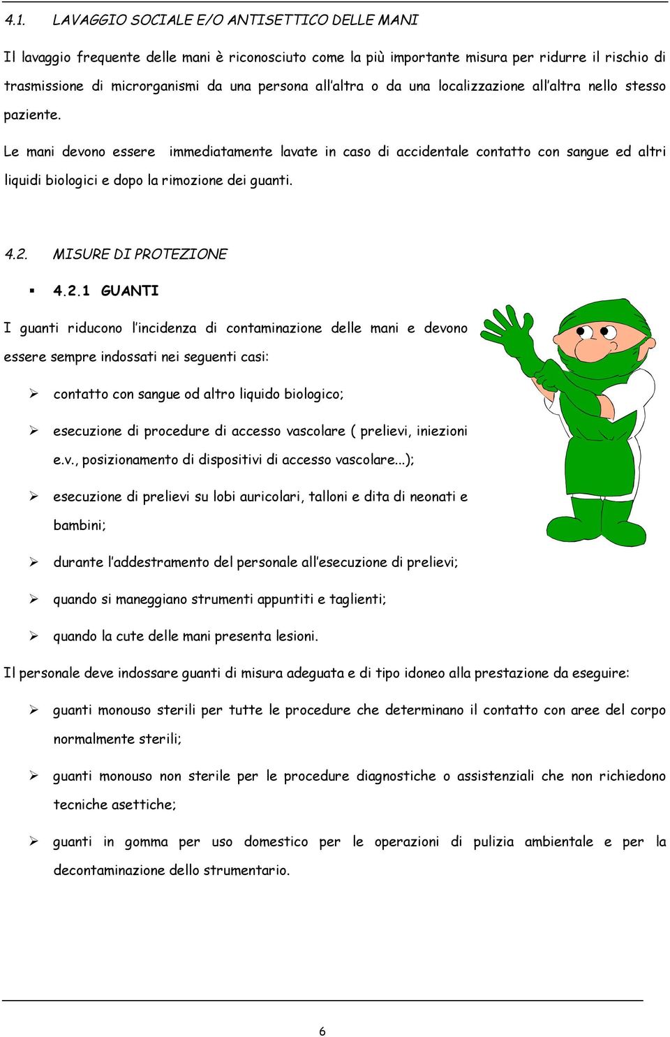 Le mani devono essere immediatamente lavate in caso di accidentale contatto con sangue ed altri liquidi biologici e dopo la rimozione dei guanti. 4.2.