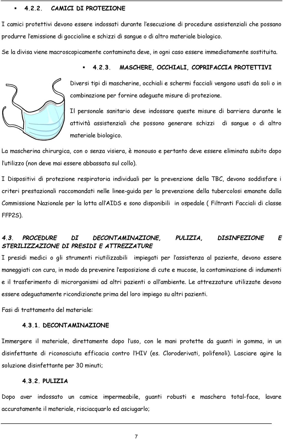 MASCHERE, OCCHIALI, COPRIFACCIA PROTETTIVI Diversi tipi di mascherine, occhiali e schermi facciali vengono usati da soli o in combinazione per fornire adeguate misure di protezione.