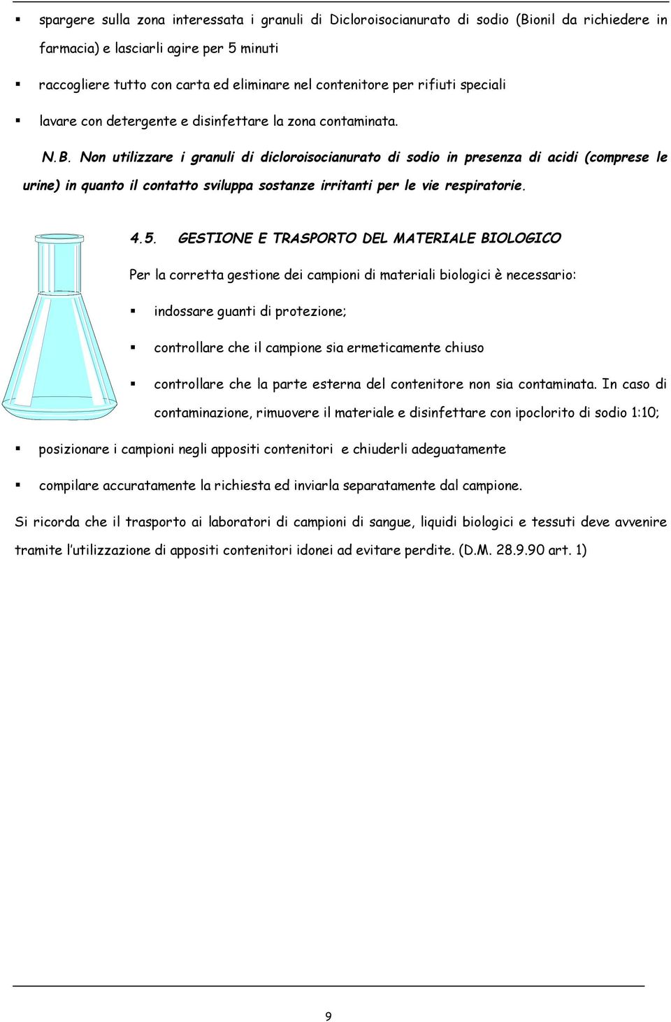 Non utilizzare i granuli di dicloroisocianurato di sodio in presenza di acidi (comprese le urine) in quanto il contatto sviluppa sostanze irritanti per le vie respiratorie. 4.5.