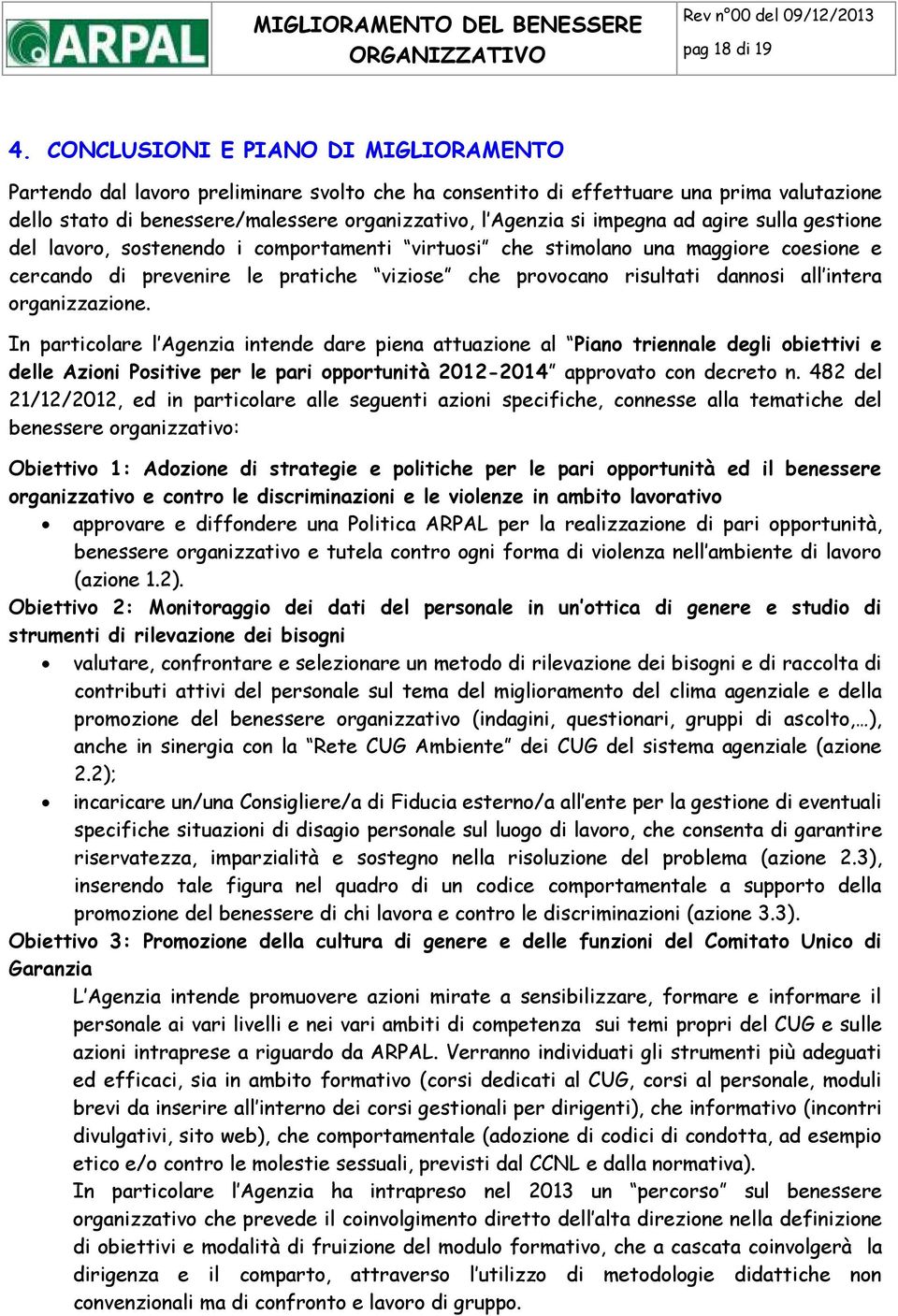 impegna ad agire sulla gestione del lavoro, sostenendo i comportamenti virtuosi che stimolano una maggiore coesione e cercando di prevenire le pratiche viziose che provocano risultati dannosi all