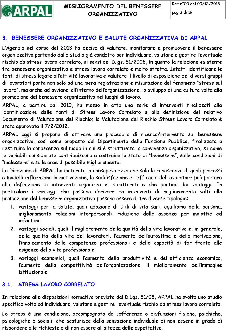 valutare e gestire l eventuale rischio da stress lavoro correlato, ai sensi del D.lgs. 81/2008, in quanto la relazione esistente tra benessere organizzativo e stress lavoro correlato è molto stretta.