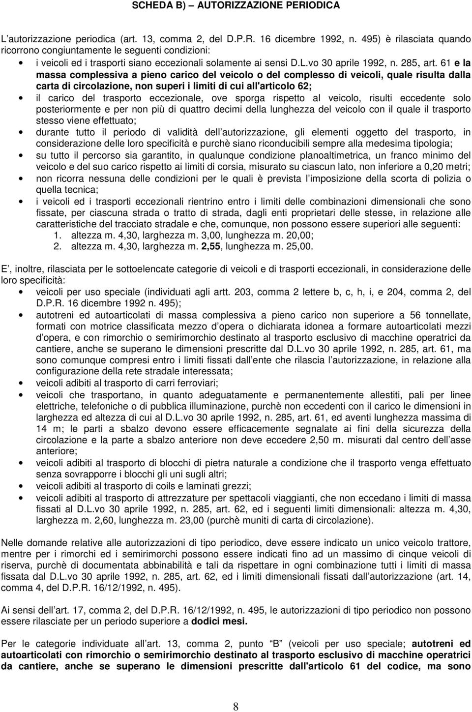 61 e la massa complessiva a pieno carico del veicolo o del complesso di veicoli, quale risulta dalla carta di circolazione, non superi i limiti di cui all'articolo 62; il carico del trasporto