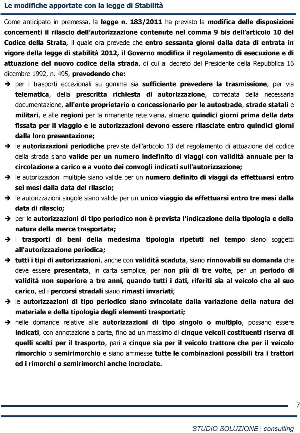 sessanta giorni dalla data di entrata in vigore della legge di stabilità 2012, il Governo modifica il regolamento di esecuzione e di attuazione del nuovo codice della strada, di cui al decreto del