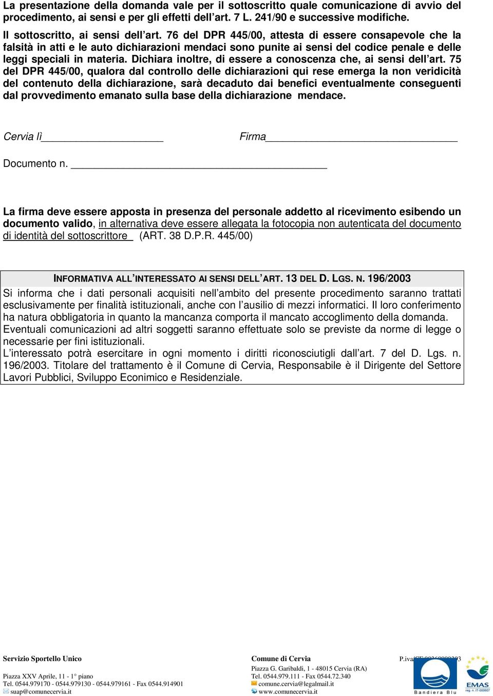 76 del DPR 445/00, attesta di essere consapevole che la falsità in atti e le auto dichiarazioni mendaci sono punite ai sensi del codice penale e delle leggi speciali in materia.