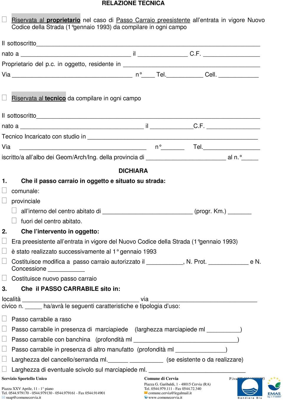 iscritto/a all albo dei Geom/Arch/Ing. della provincia di al n. DICHIARA 1. Che il passo carraio in oggetto e situato su strada: comunale: provinciale all interno del centro abitato di (progr. Km.