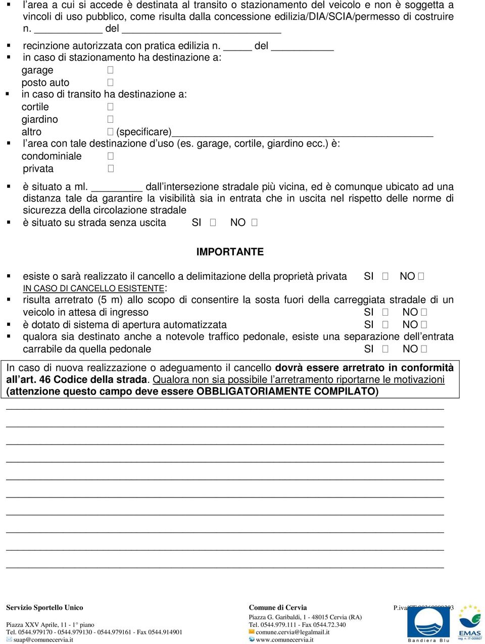 del in caso di stazionamento ha destinazione a: garage posto auto in caso di transito ha destinazione a: cortile giardino altro (specificare) l area con tale destinazione d uso (es.