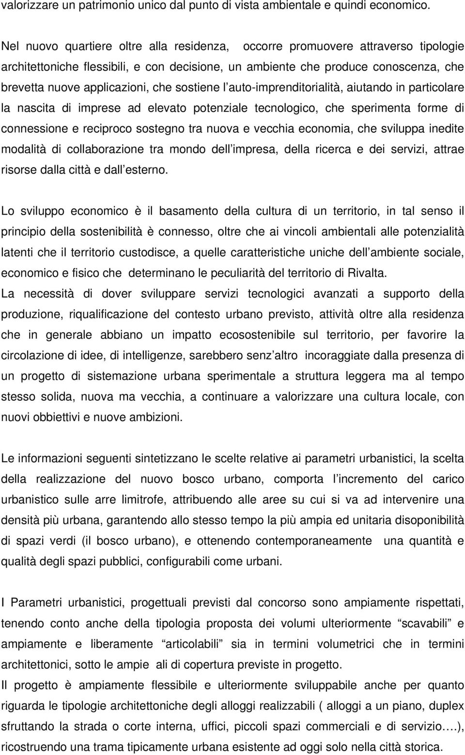 sostiene l auto-imprenditorialità, aiutando in particolare la nascita di imprese ad elevato potenziale tecnologico, che sperimenta forme di connessione e reciproco sostegno tra nuova e vecchia