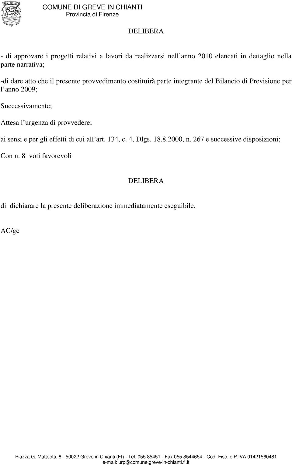 2009; Successivamente; Attesa l urgenza di provvedere; ai sensi e per gli effetti di cui all art. 134, c. 4, Dlgs. 18.8.2000, n.