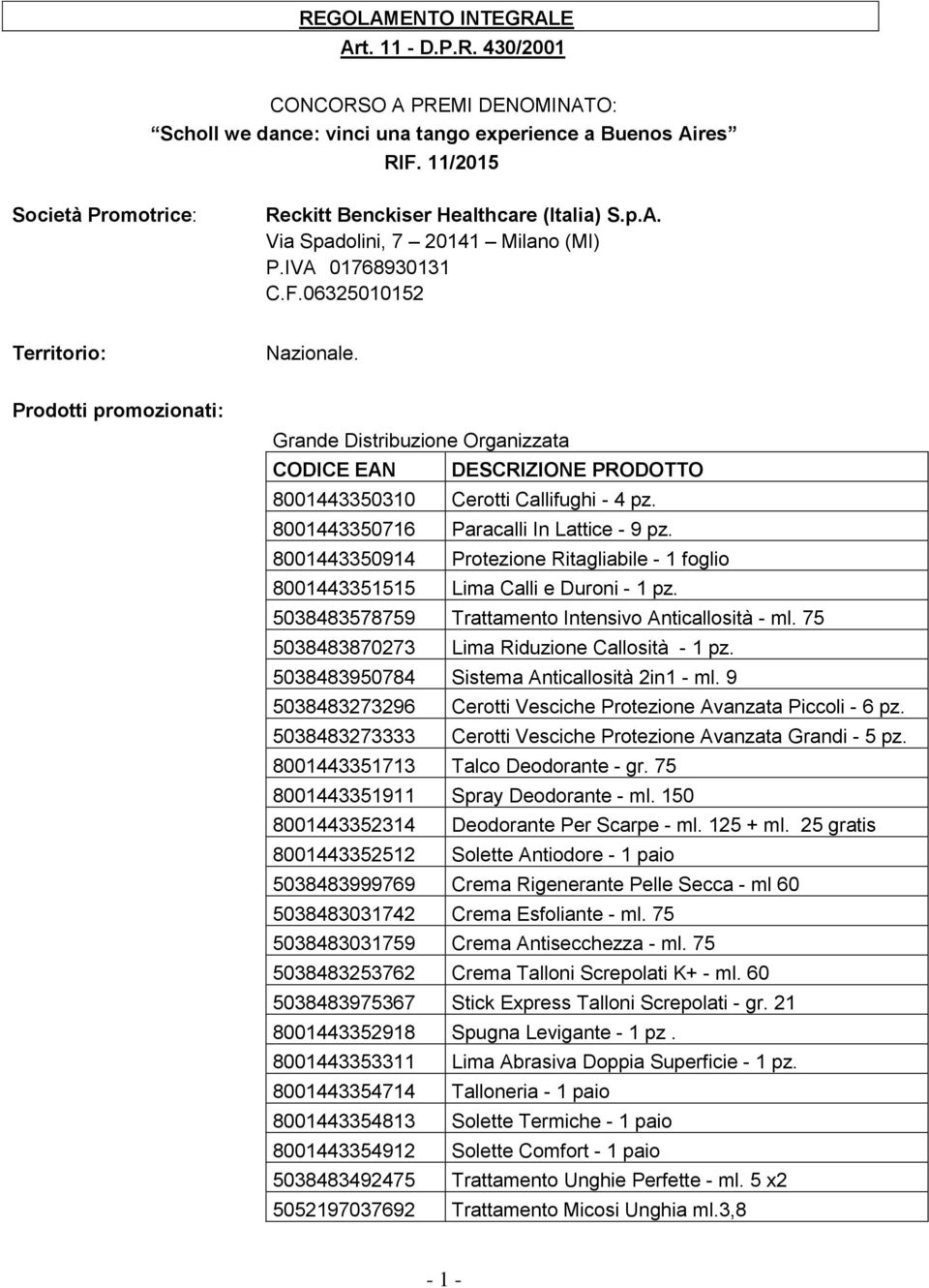 Prdtti prmzinati: Grande Distribuzine Organizzata CODICE EAN DESCRIZIONE PRODOTTO 8001443350310 Certti Callifughi - 4 pz. 8001443350716 Paracalli In Lattice - 9 pz.