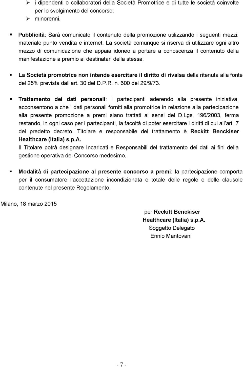 La scietà cmunque si riserva di utilizzare gni altr mezz di cmunicazine che appaia idne a prtare a cnscenza il cntenut della manifestazine a premi ai destinatari della stessa.