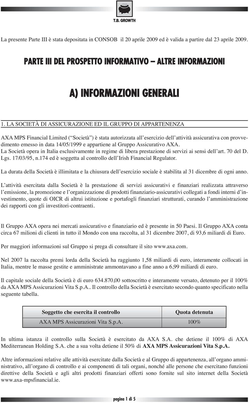 e appartiene al Gruppo Assicurativo AXA. La Società opera in Italia esclusivamente in regime di libera prestazione di servizi ai sensi dell art. 70 del D. Lgs. 17/03/95, n.