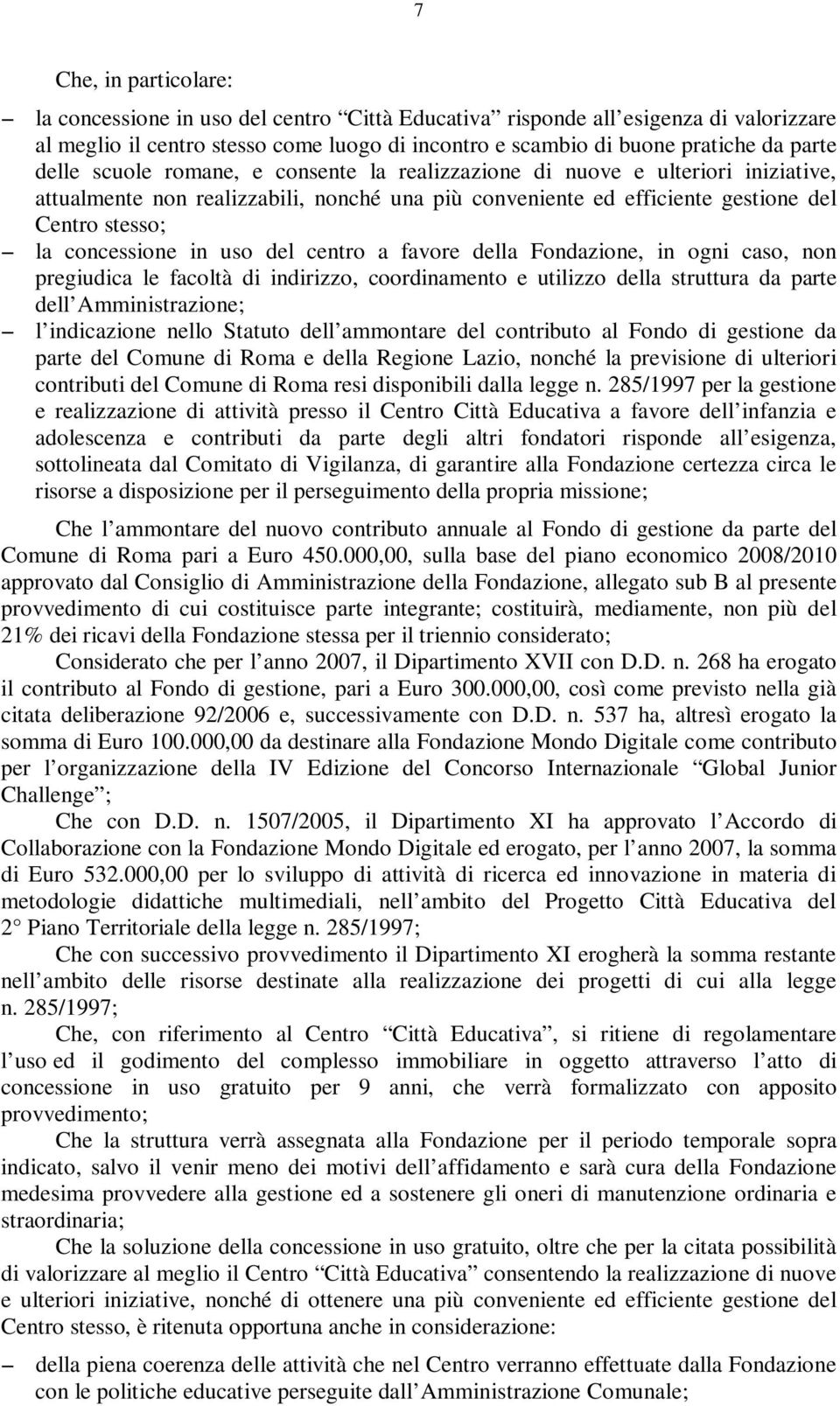 uso del centro a favore della Fondazione, in ogni caso, non pregiudica le facoltà di indirizzo, coordinamento e utilizzo della struttura da parte dell Amministrazione; l indicazione nello Statuto