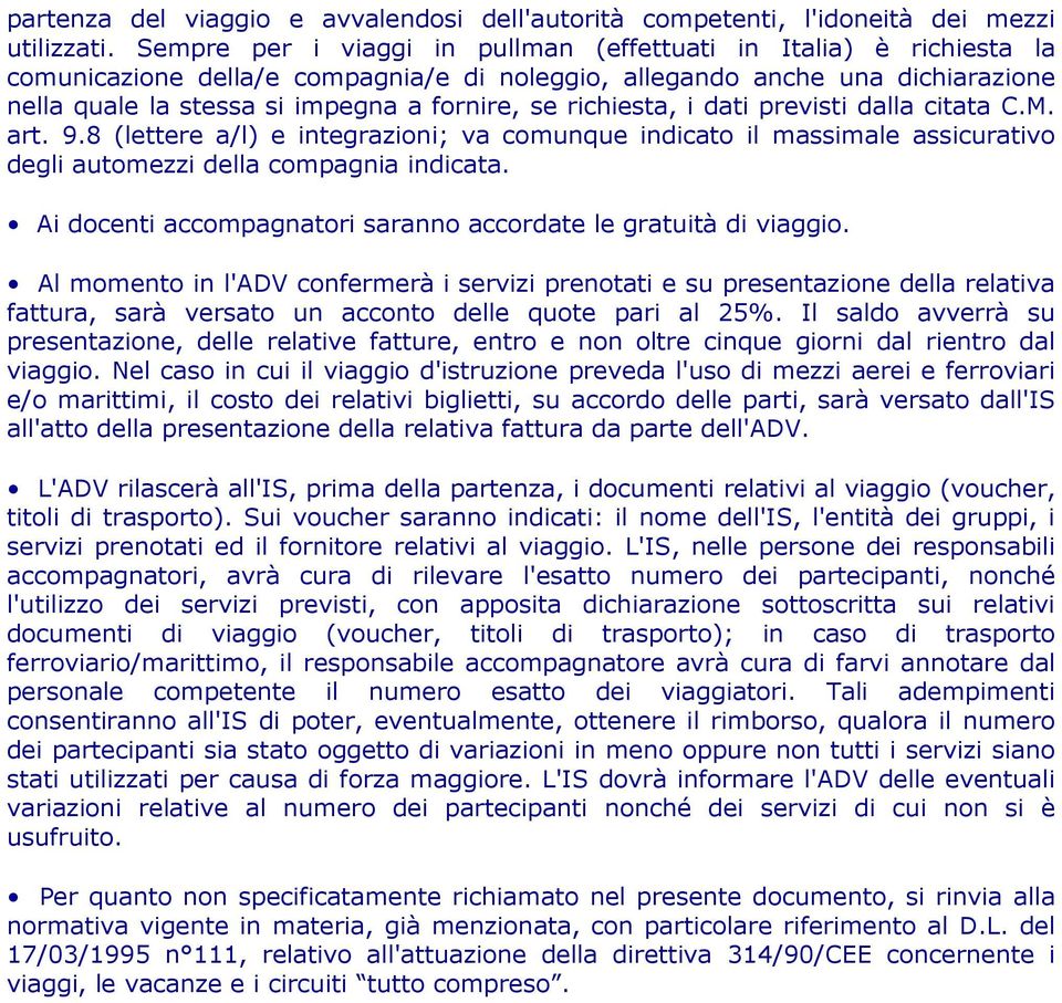 richiesta, i dati previsti dalla citata C.M. art. 9.8 (lettere a/l) e integrazioni; va comunque indicato il massimale assicurativo degli automezzi della compagnia indicata.