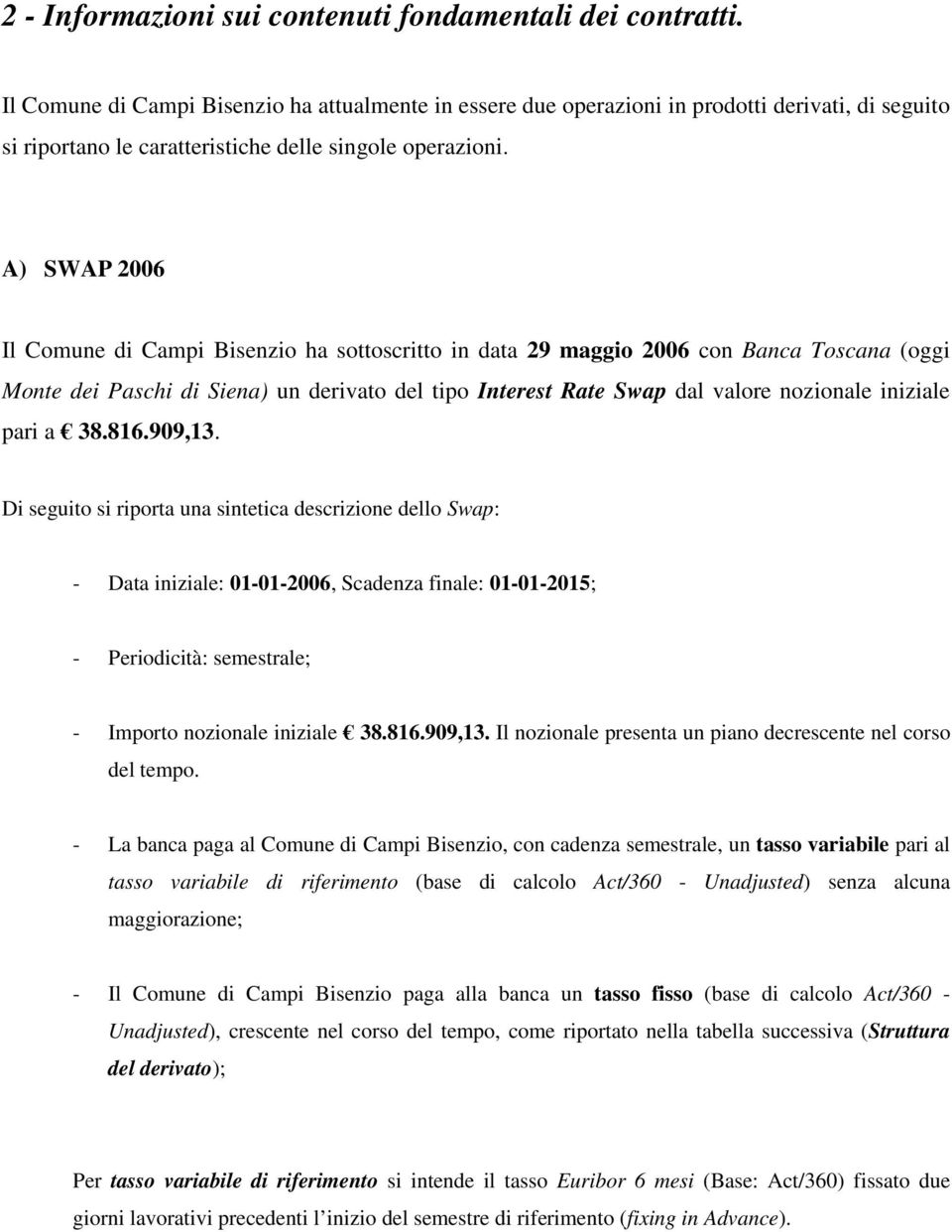 A) SWAP 2006 Il Comune di Campi Bisenzio ha sottoscritto in data 29 maggio 2006 con Banca Toscana (oggi Monte dei Paschi di Siena) un derivato del tipo Interest Rate Swap dal valore nozionale