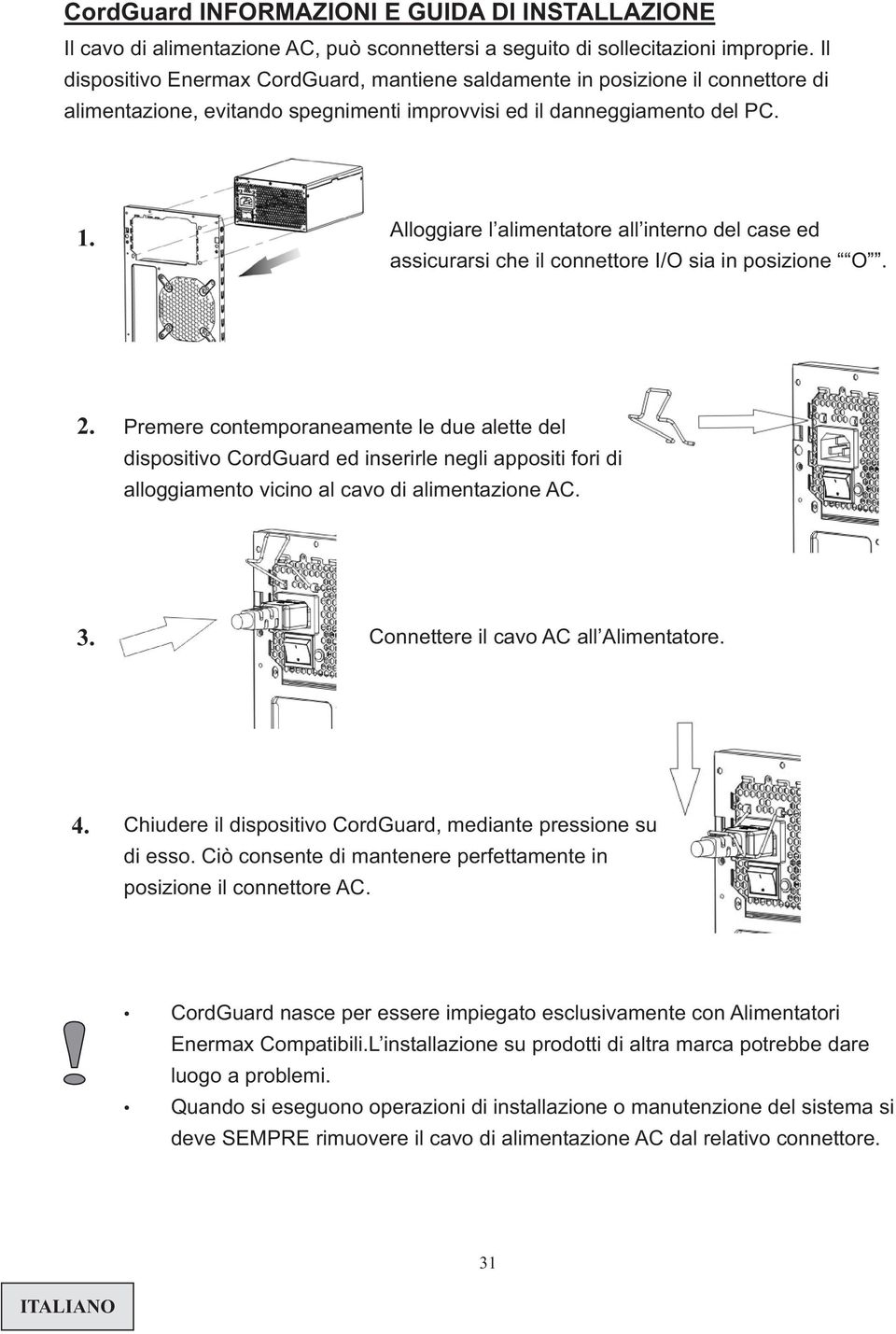 Alloggiare l alimentatore all interno del case ed assicurarsi che il connettore I/O sia in posizione O. 2.