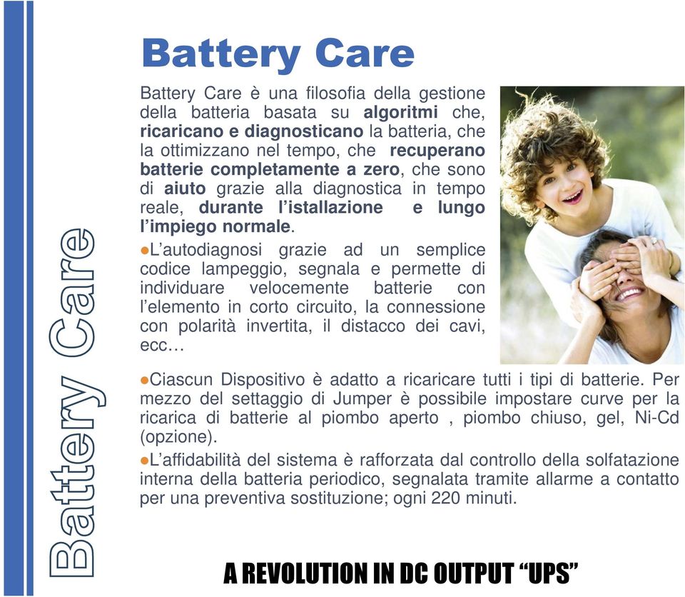 L autodiagnosi grazie ad un semplice codice lampeggio, segnala e permette di individuare velocemente batterie con l elemento in corto circuito, la connessione con polarità invertita, il distacco dei