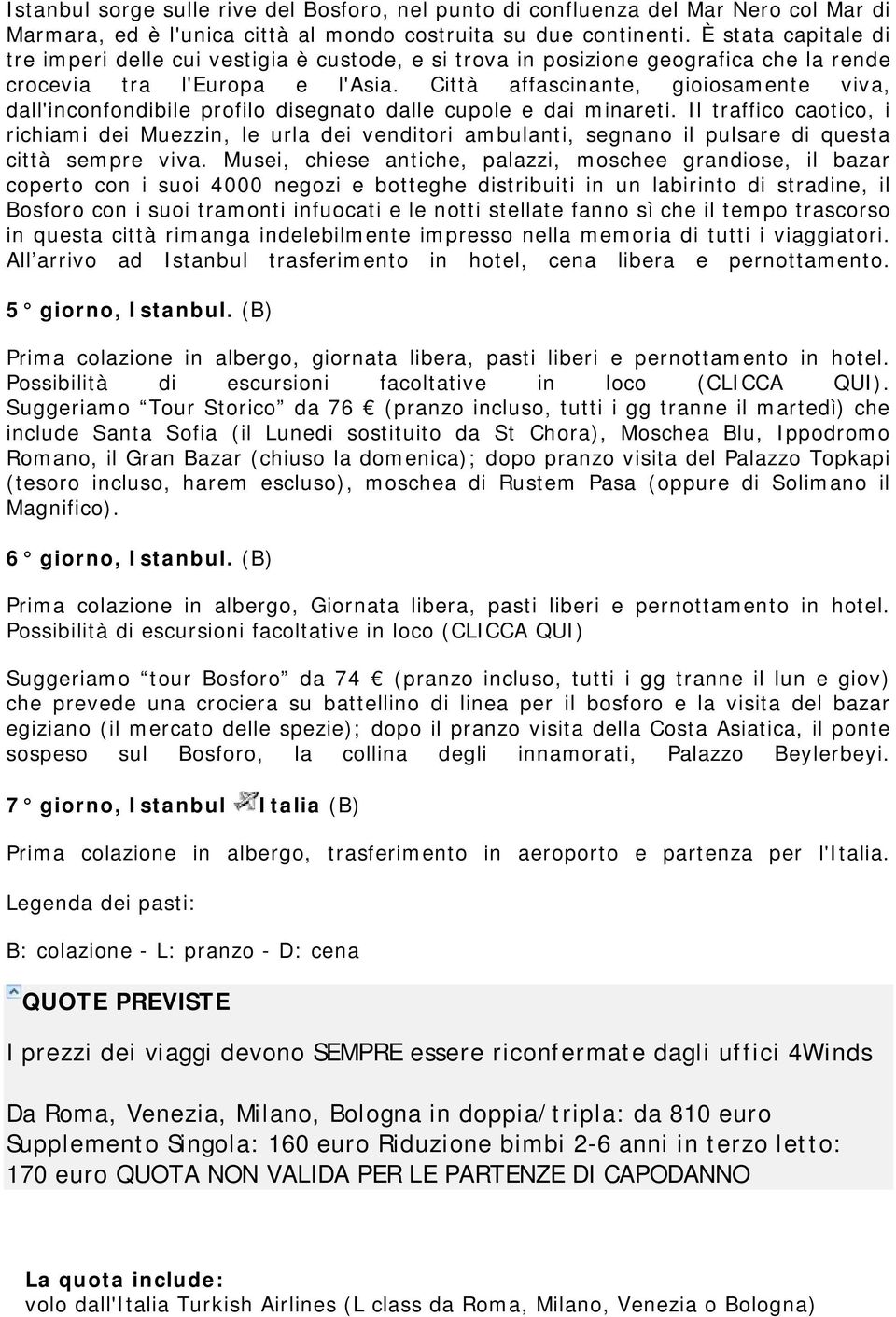 Città affascinante, gioiosamente viva, dall'inconfondibile profilo disegnato dalle cupole e dai minareti.