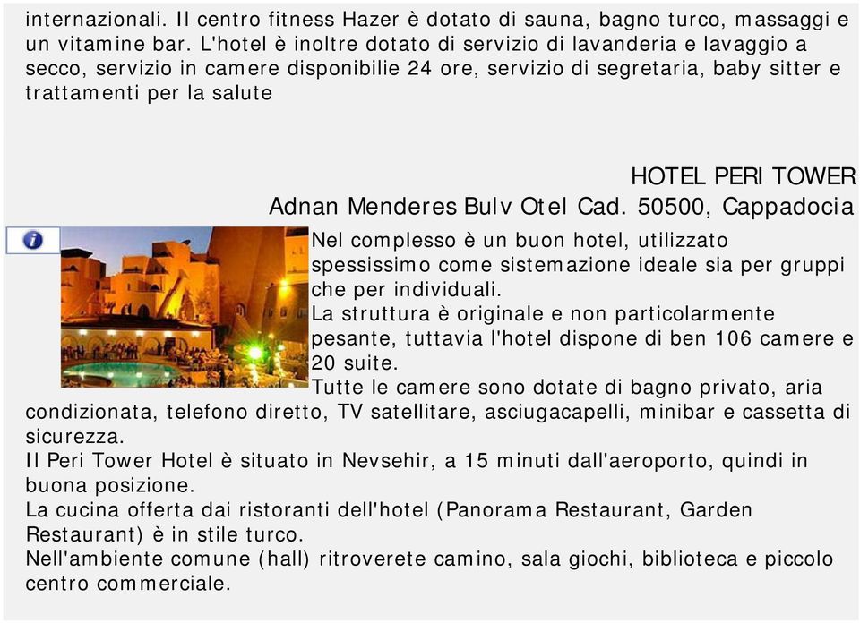 Menderes Bulv Otel Cad. 50500, Cappadocia Nel complesso è un buon hotel, utilizzato spessissimo come sistemazione ideale sia per gruppi che per individuali.
