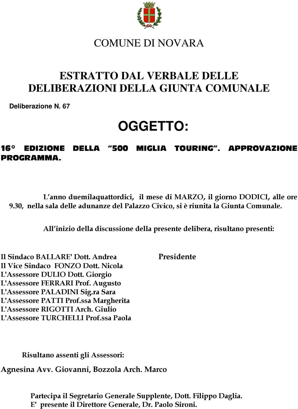 All inizio della discussione della presente delibera, risultano presenti: Il Sindaco BALLARE' Dott. Andrea Il Vice Sindaco FONZO Dott. Nicola L'Assessore DULIO Dott. Giorgio L'Assessore FERRARI Prof.