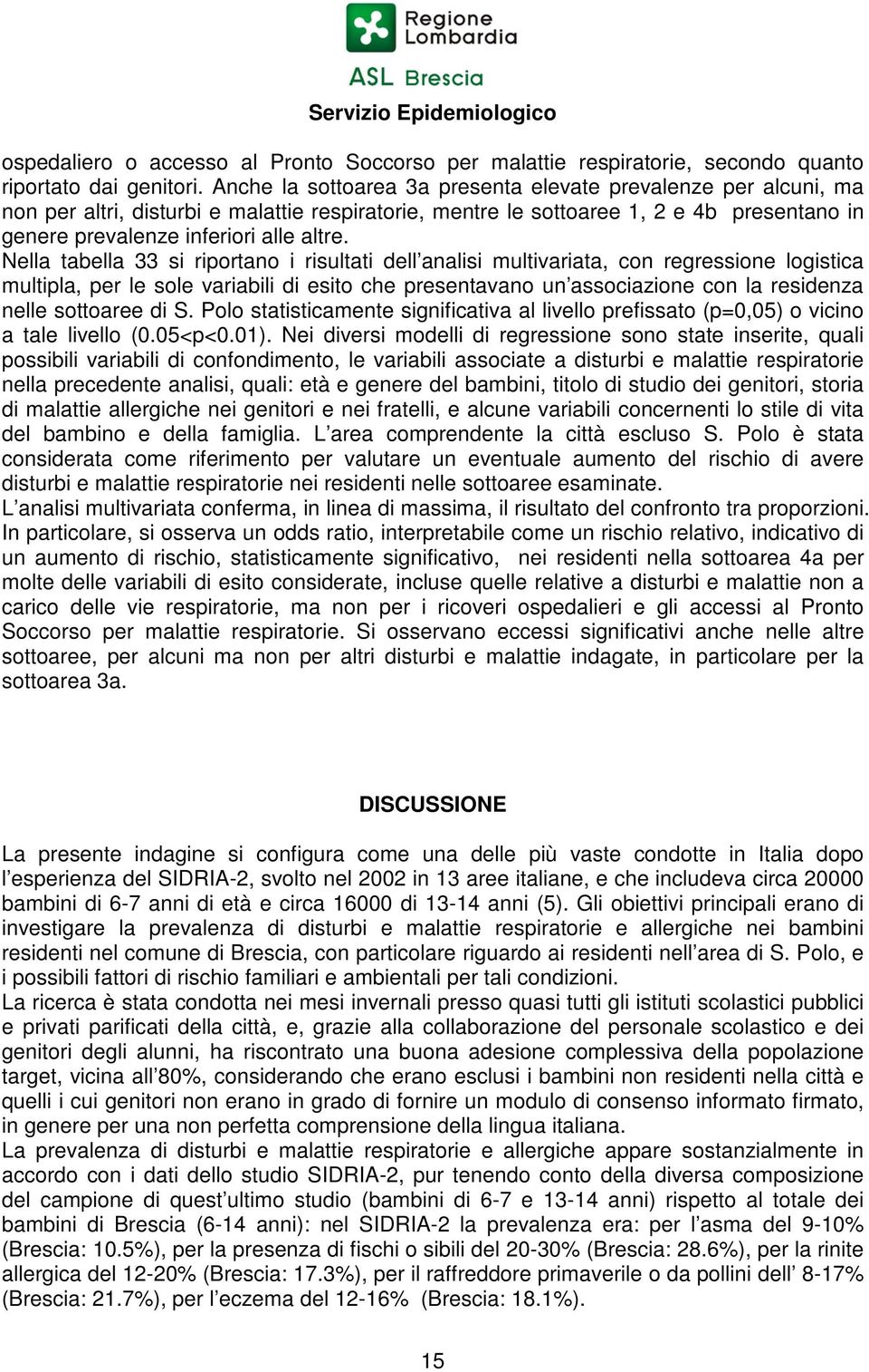 Nella tabella 33 si riportano i risultati dell analisi multivariata, con regressione logistica multipla, per le sole variabili di esito che presentavano un associazione con la residenza nelle