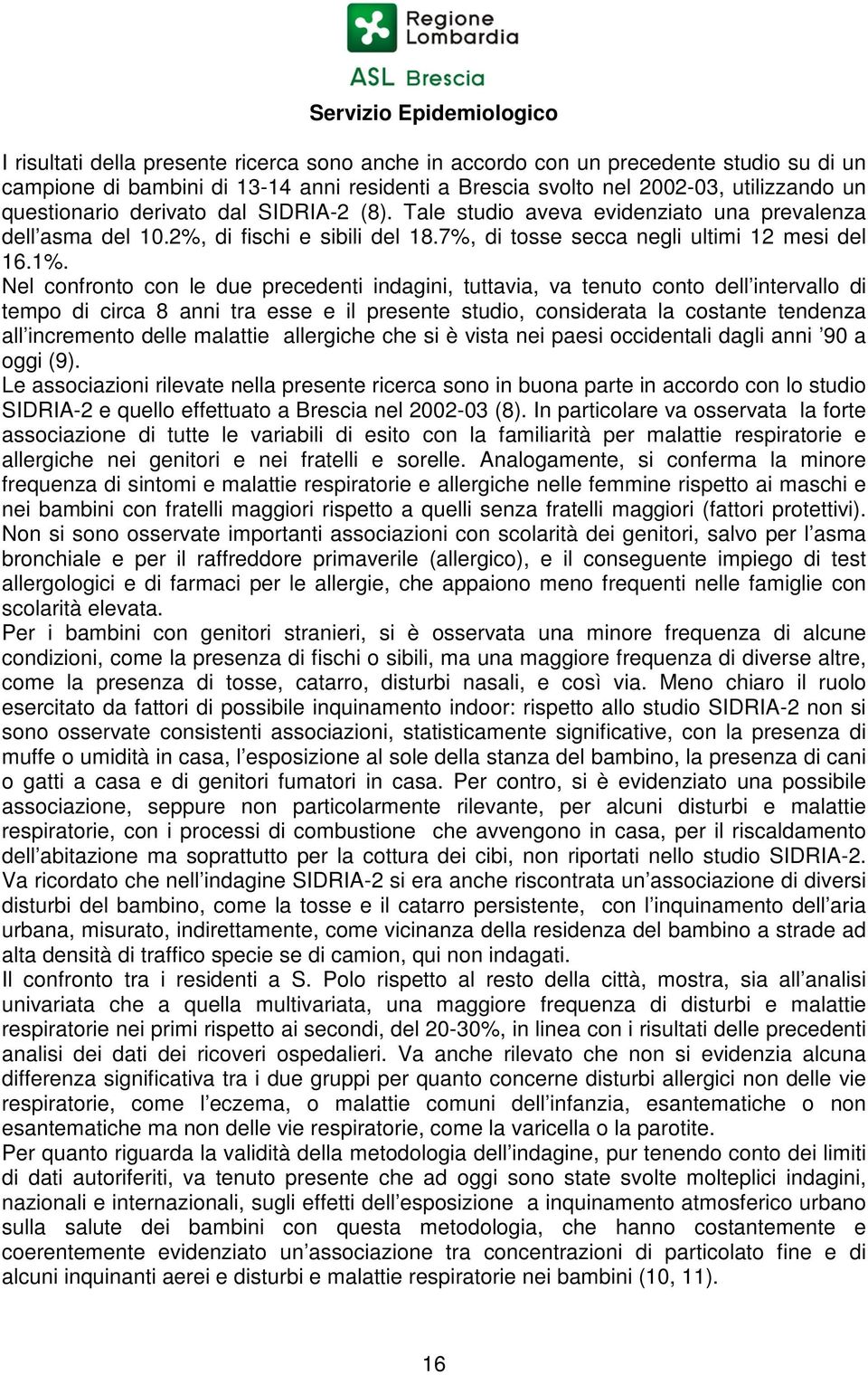 Nel confronto con le due precedenti indagini, tuttavia, va tenuto conto dell intervallo di tempo di circa 8 anni tra esse e il presente studio, considerata la costante tendenza all incremento delle