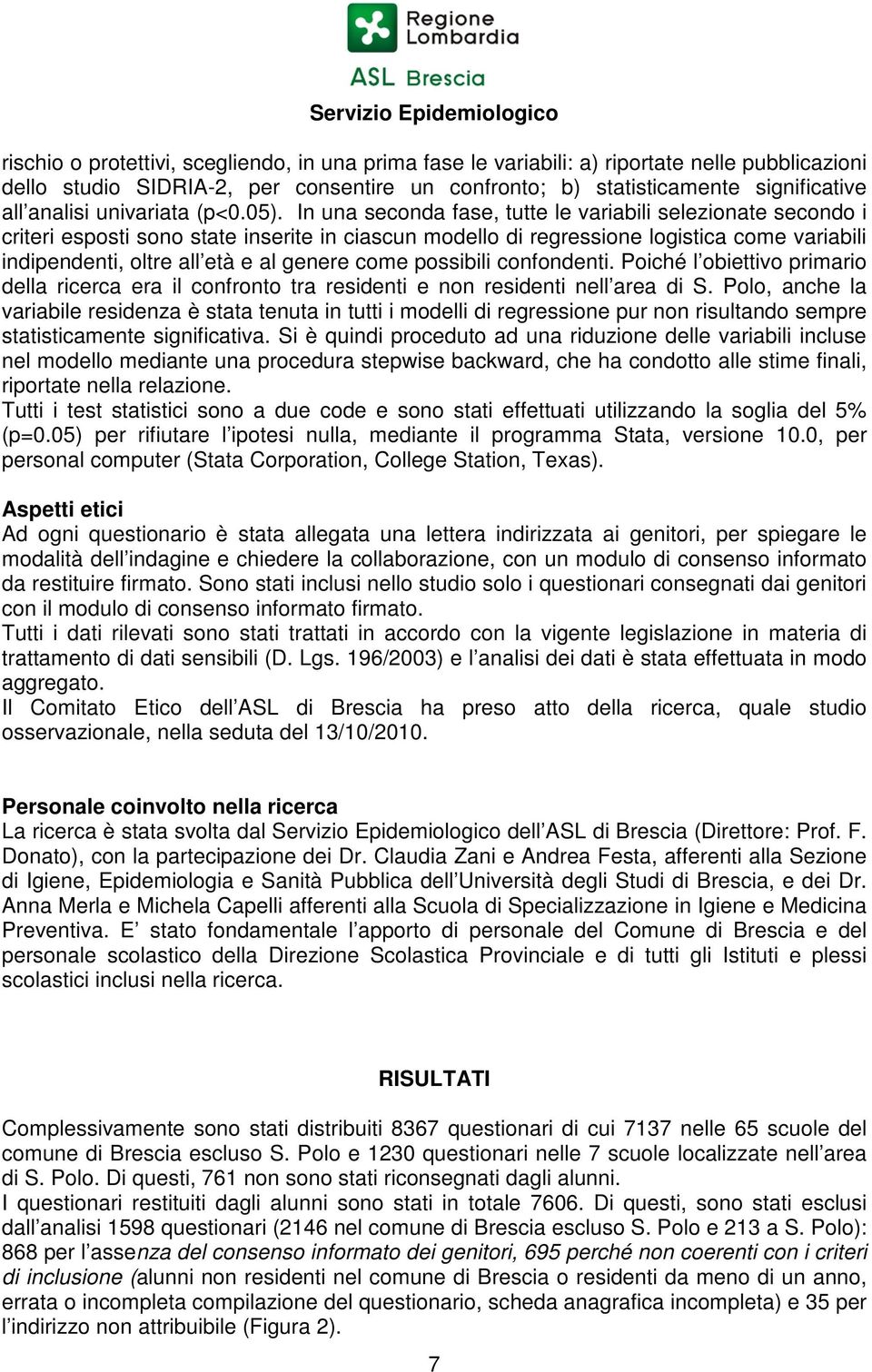 In una seconda fase, tutte le variabili selezionate secondo i criteri esposti sono state inserite in ciascun modello di regressione logistica come variabili indipendenti, oltre all età e al genere