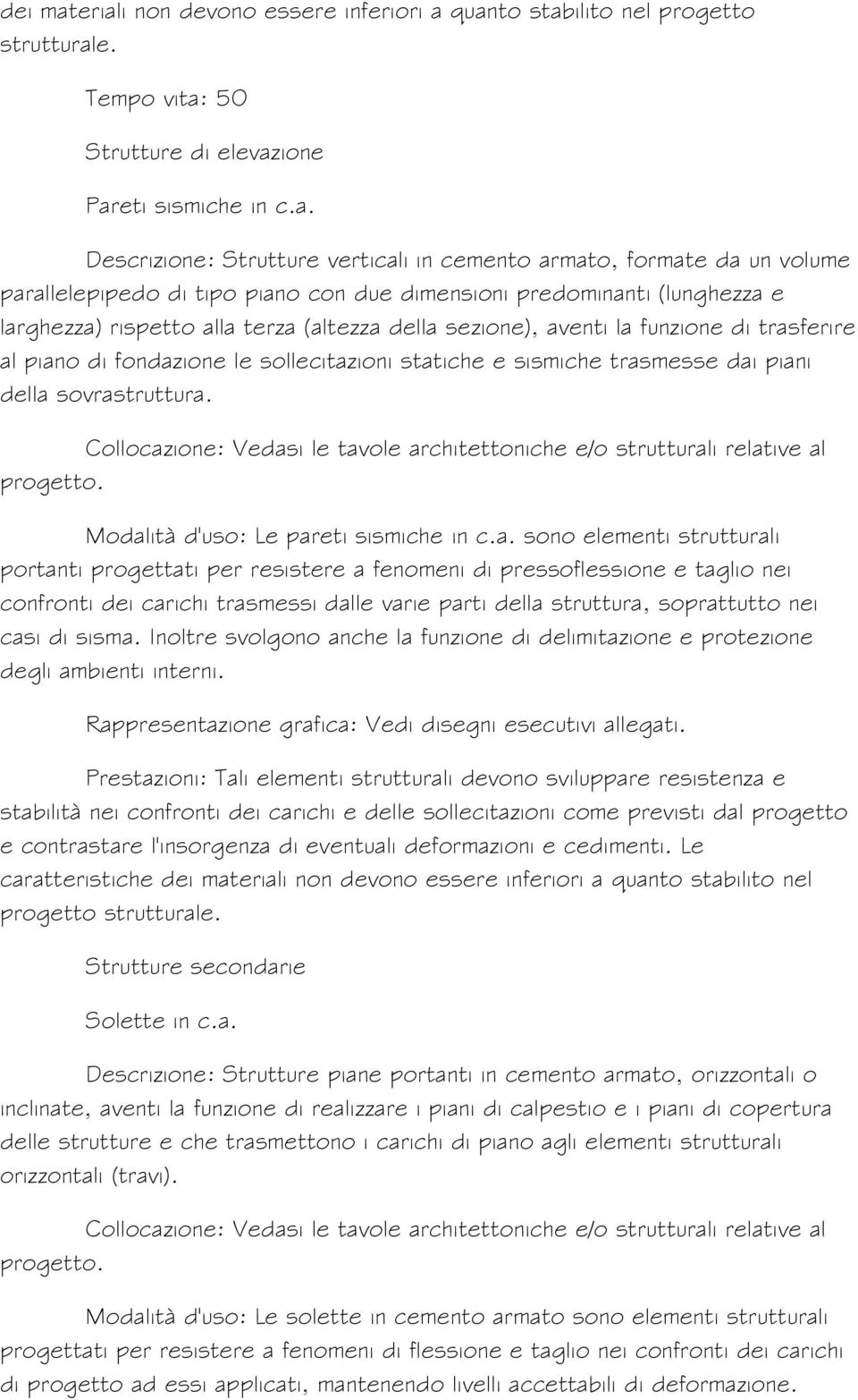 formate da un volume parallelepipedo di tipo piano con due dimensioni predominanti (lunghezza e larghezza) rispetto alla terza (altezza della sezione), aventi la funzione di trasferire al piano di