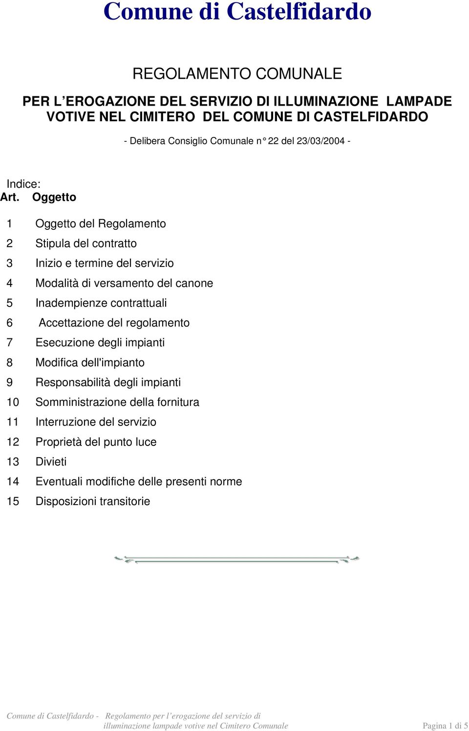 Oggetto 1 Oggetto del Regolamento 2 Stipula del contratto 3 Inizio e termine del servizio 4 Modalità di versamento del canone 5 Inadempienze contrattuali 6 Accettazione del