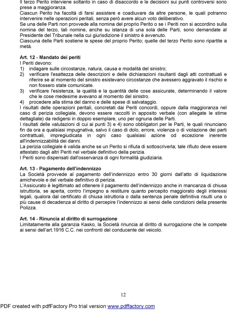 Se una delle Parti non provvede alla nomina del proprio Perito o se i Periti non si accordino sulla nomina del terzo, tali nomine, anche su istanza di una sola delle Parti, sono demandate al