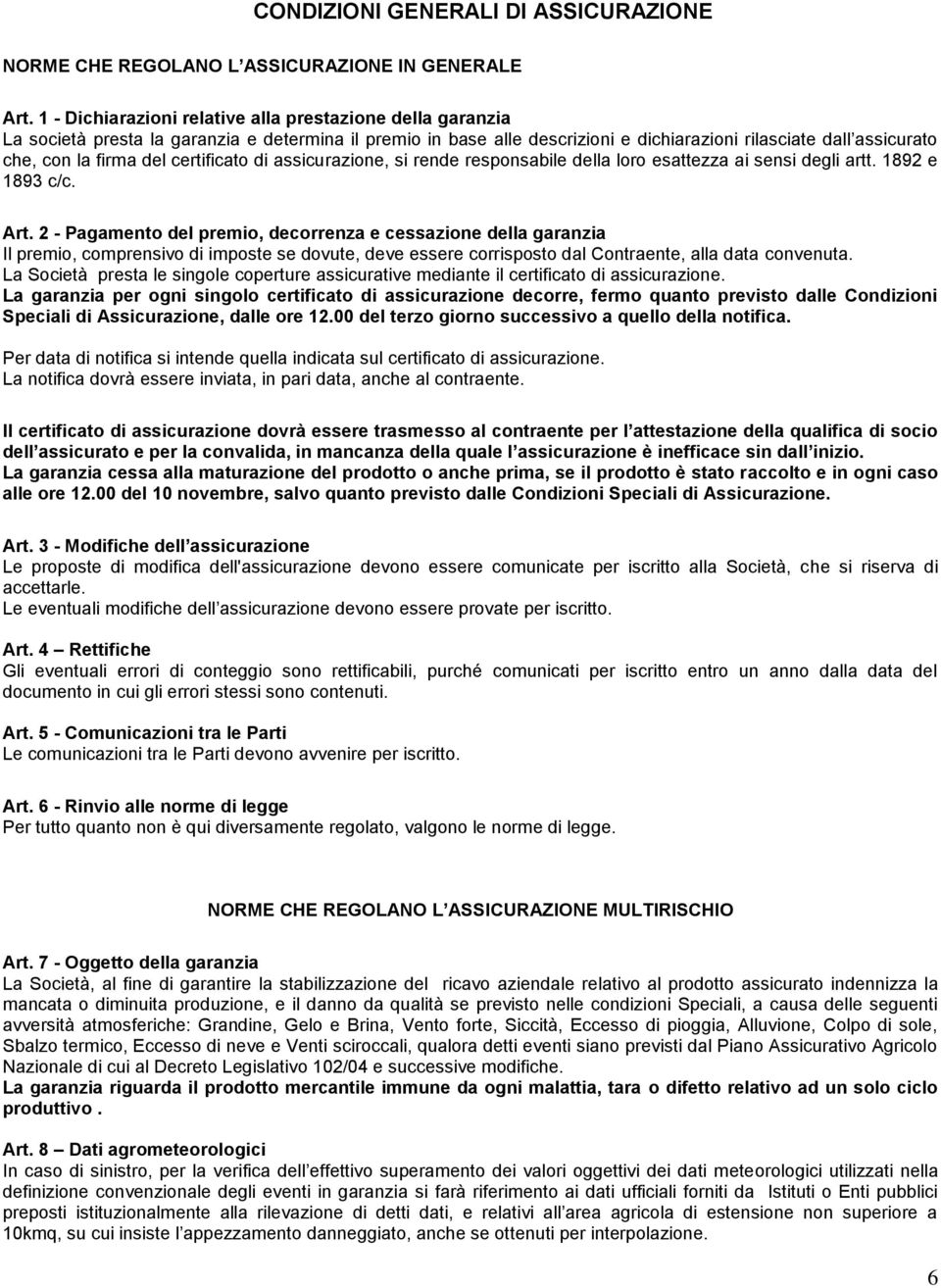 del certificato di assicurazione, si rende responsabile della loro esattezza ai sensi degli artt. 1892 e 1893 c/c. Art.