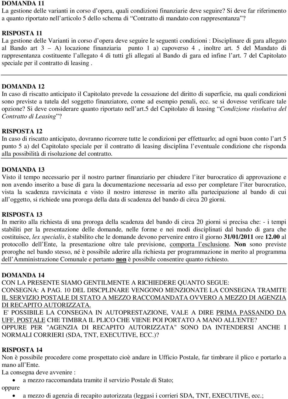 RISPOSTA 11 La gestione delle Varianti in corso d opera deve seguire le seguenti condizioni : Disciplinare di gara allegato al Bando art 3 A) locazione finanziaria punto 1 a) capoverso 4, inoltre art.