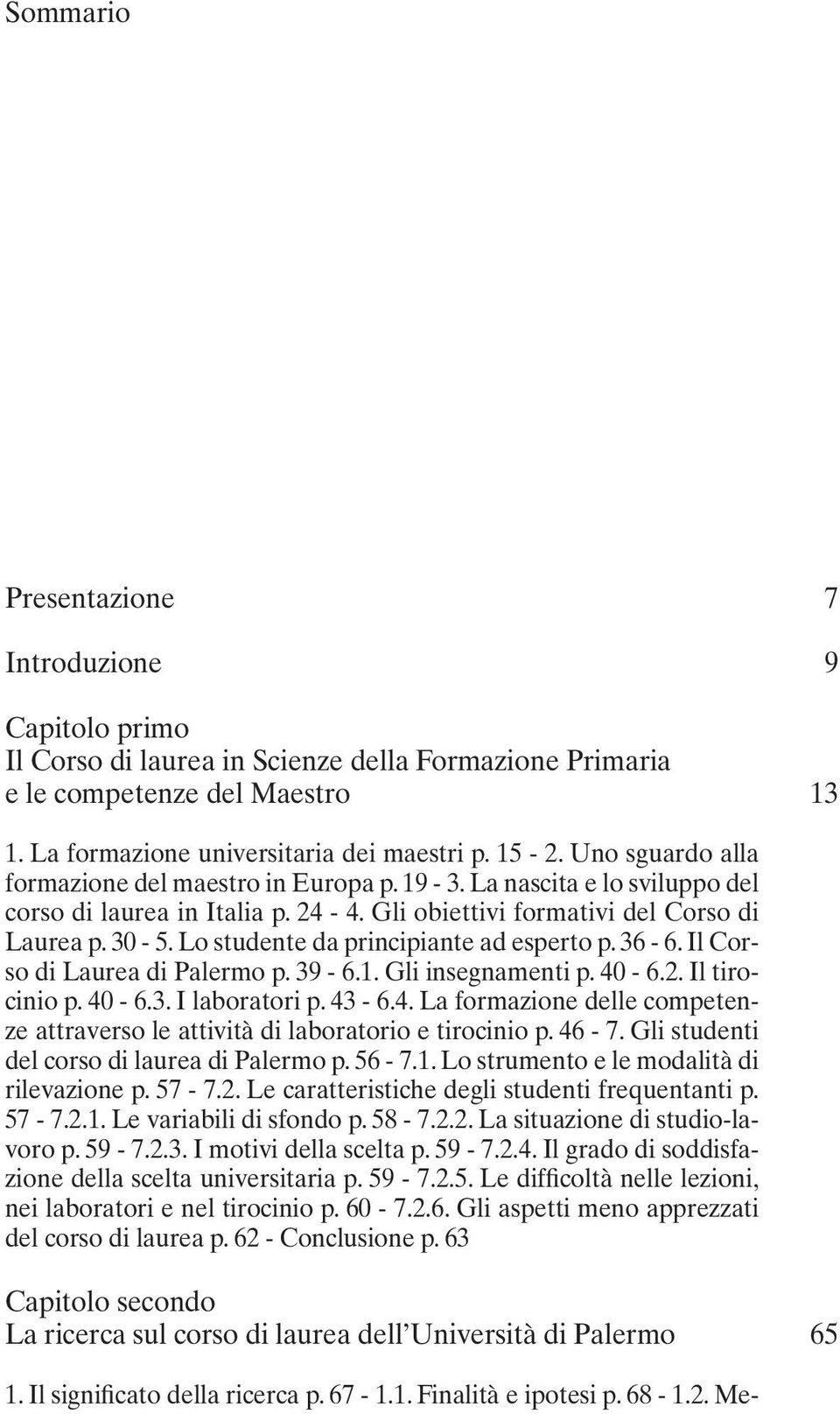 Lo studente da principiante ad esperto p. 36-6. Il Corso di Laurea di Palermo p. 39-6.1. Gli insegnamenti p. 40-6.2. Il tirocinio p. 40-6.3. I laboratori p. 43-6.4. La formazione delle competenze attraverso le attività di laboratorio e tirocinio p.