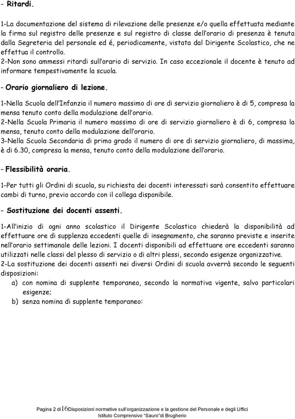 Segreteria del personale ed é, periodicamente, vistata dal Dirigente Scolastico, che ne effettua il controllo. 2-Non sono ammessi ritardi sull orario di servizio.