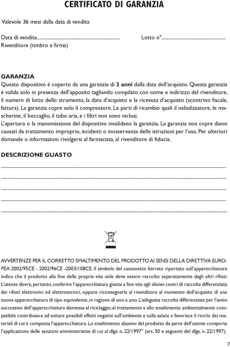 Questa garanzia è valida solo in presenza dell apposito tagliando compilato con nome e indirizzo del rivenditore, il numero di lotto dello strumento, la data d acquisto e la ricevuta d acquisto