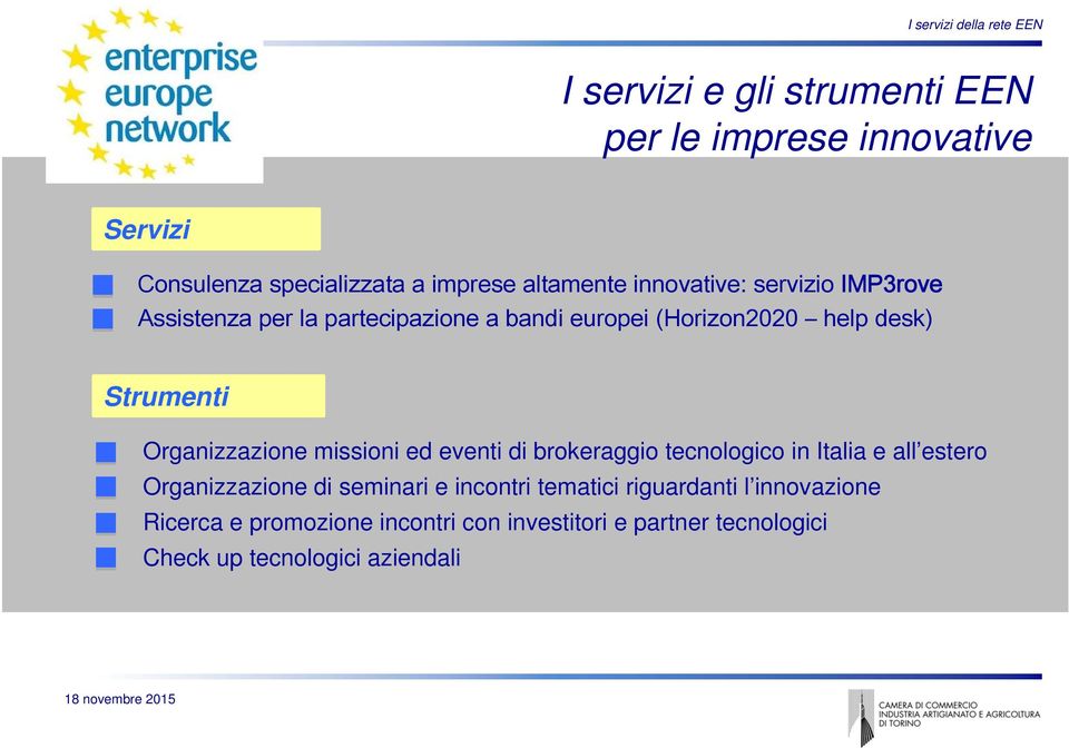 Strumenti Organizzazione missioni ed eventi di brokeraggio tecnologico in Italia e all estero Organizzazione di seminari e