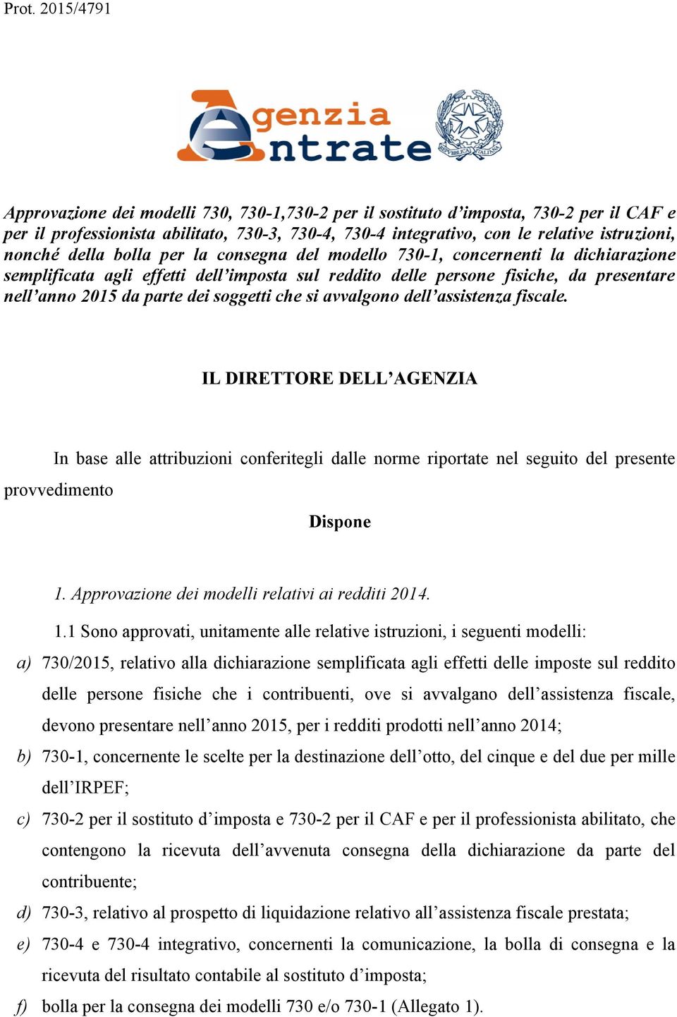 soggetti che si avvalgono dell assistenza fiscale. IL DIRETTORE DELL AGENZIA In base alle attribuzioni conferitegli dalle norme riportate nel seguito del presente provvedimento Dispone 1.