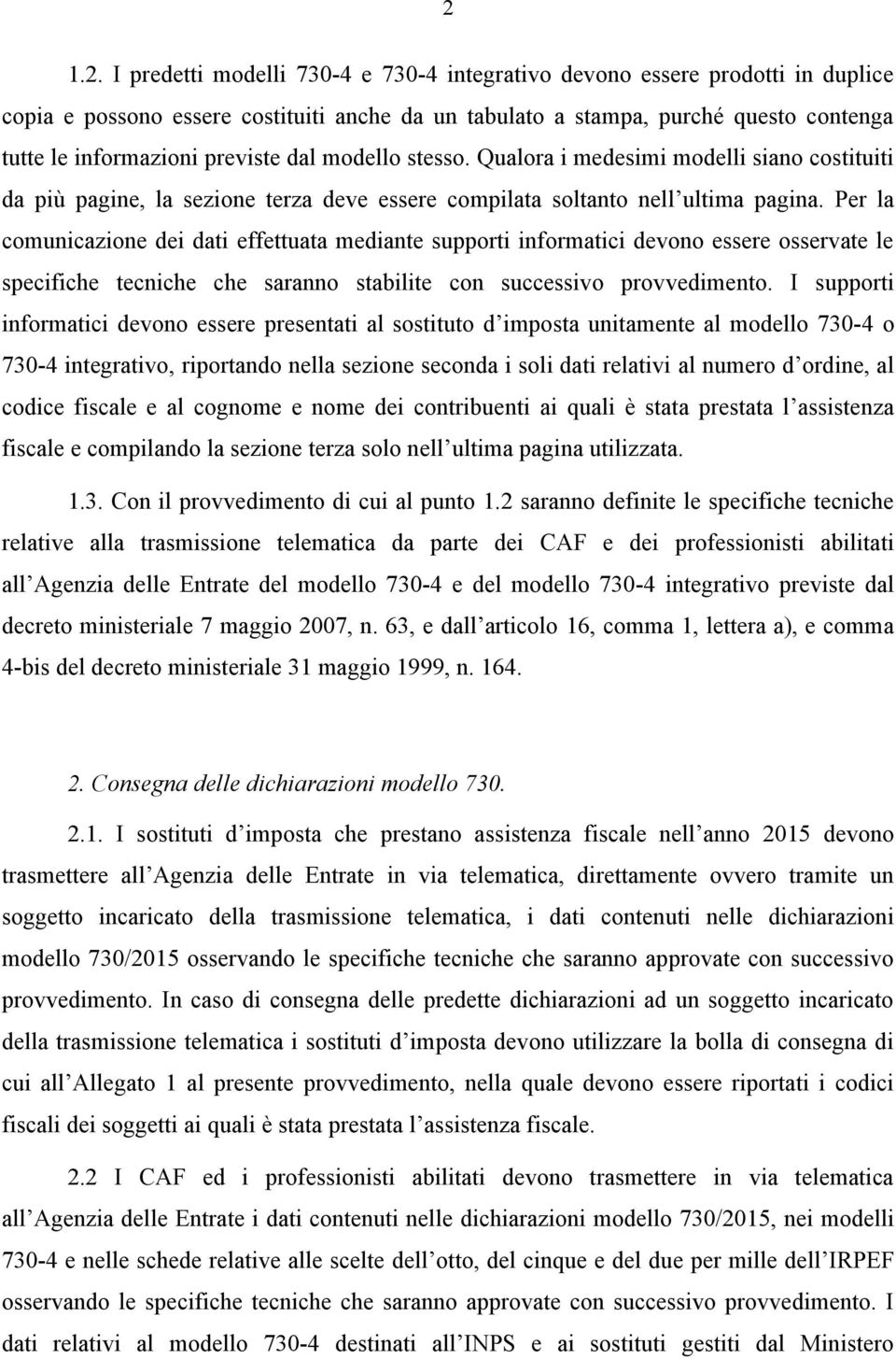 Per la comunicazione dei dati effettuata mediante supporti informatici devono essere osservate le specifiche tecniche che saranno stabilite con successivo provvedimento.