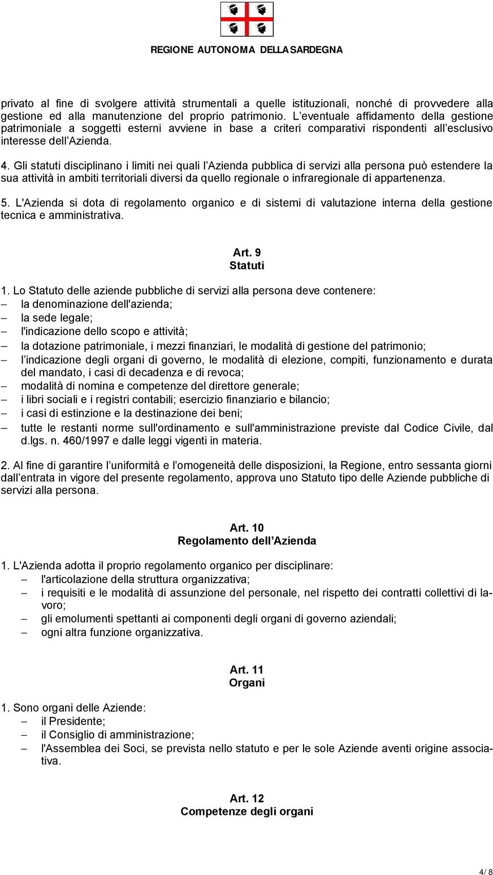 Gli statuti disciplinano i limiti nei quali l Azienda pubblica di servizi alla persona può estendere la sua attività in ambiti territoriali diversi da quello regionale o infraregionale di