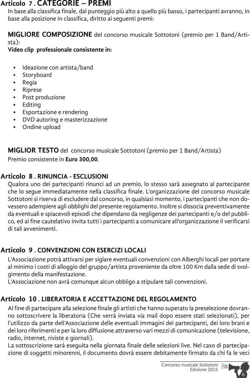 COMPOSIZIONE del concorso musicale Sottotoni (premio per 1 Band/Artista): Video clip professionale consistente in: Ideazione con artista/band Storyboard Regia Riprese Post produzione Editing