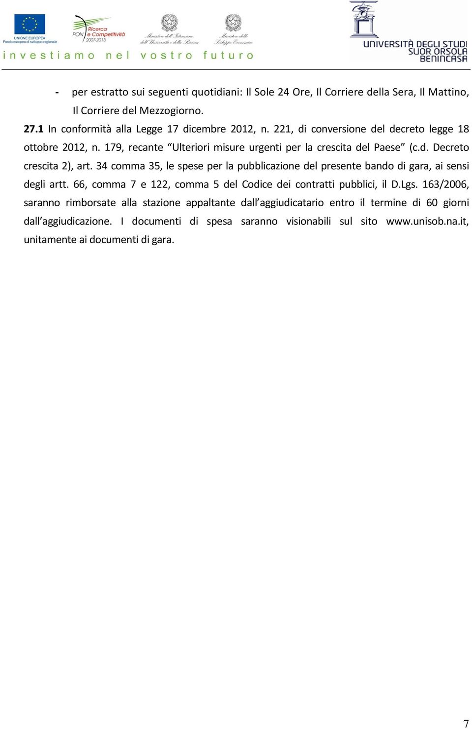 34 comma 35, le spese per la pubblicazione del presente bando di gara, ai sensi degli artt. 66, comma 7 e 122, comma 5 del Codice dei contratti pubblici, il D.Lgs.