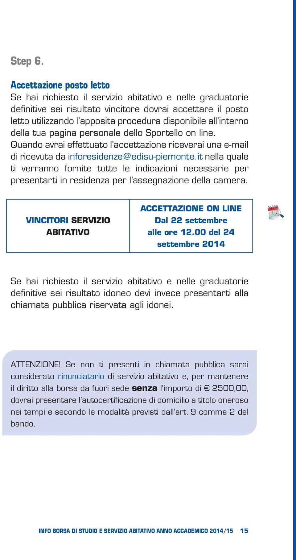 interno della tua pagina personale dello Sportello on line. Quando avrai effettuato l accettazione riceverai una e-mail di ricevuta da inforesidenze@edisu-piemonte.