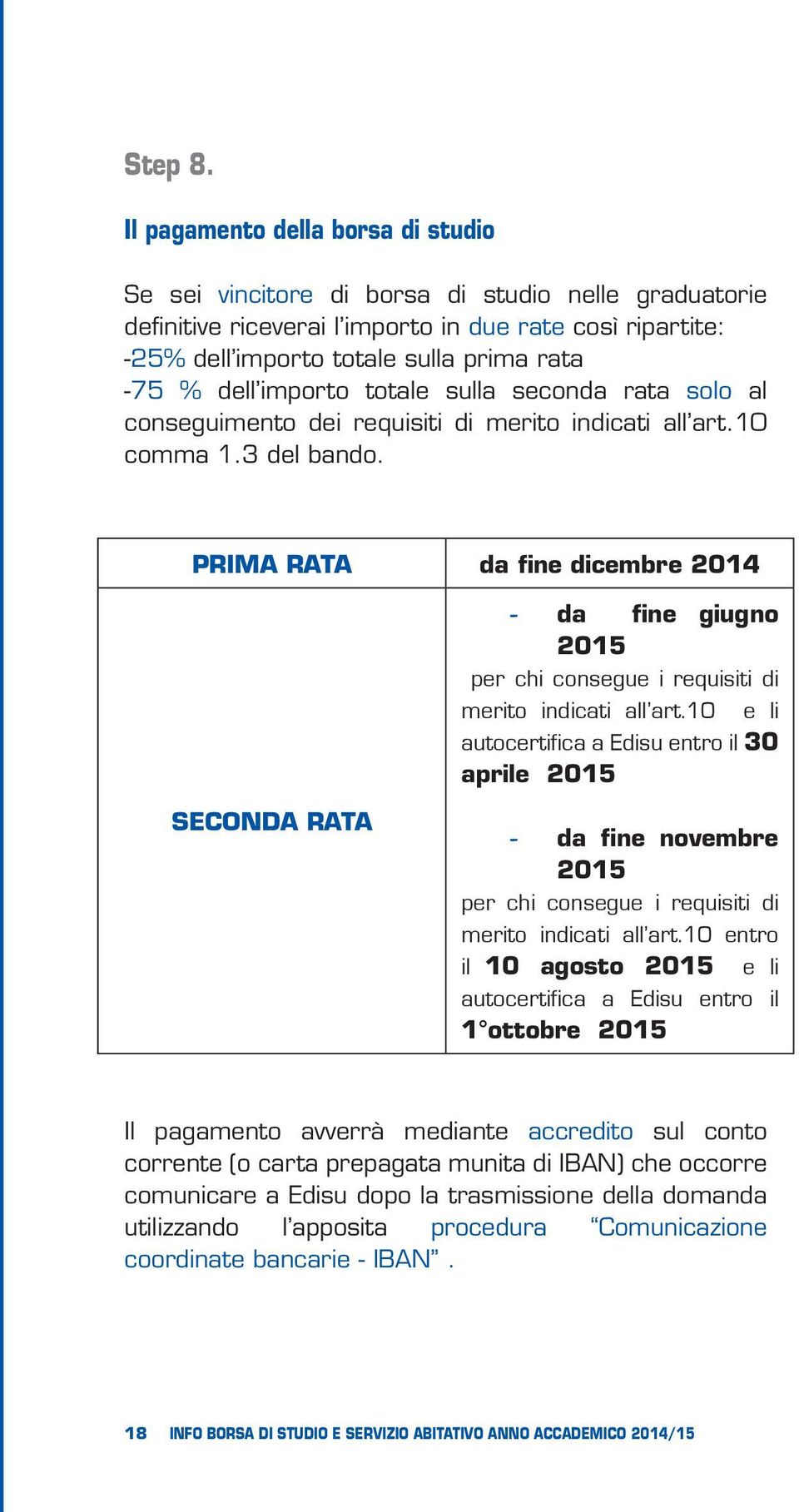 dell importo totale sulla seconda rata solo al conseguimento dei requisiti di merito indicati all art.10 comma 1.3 del bando.