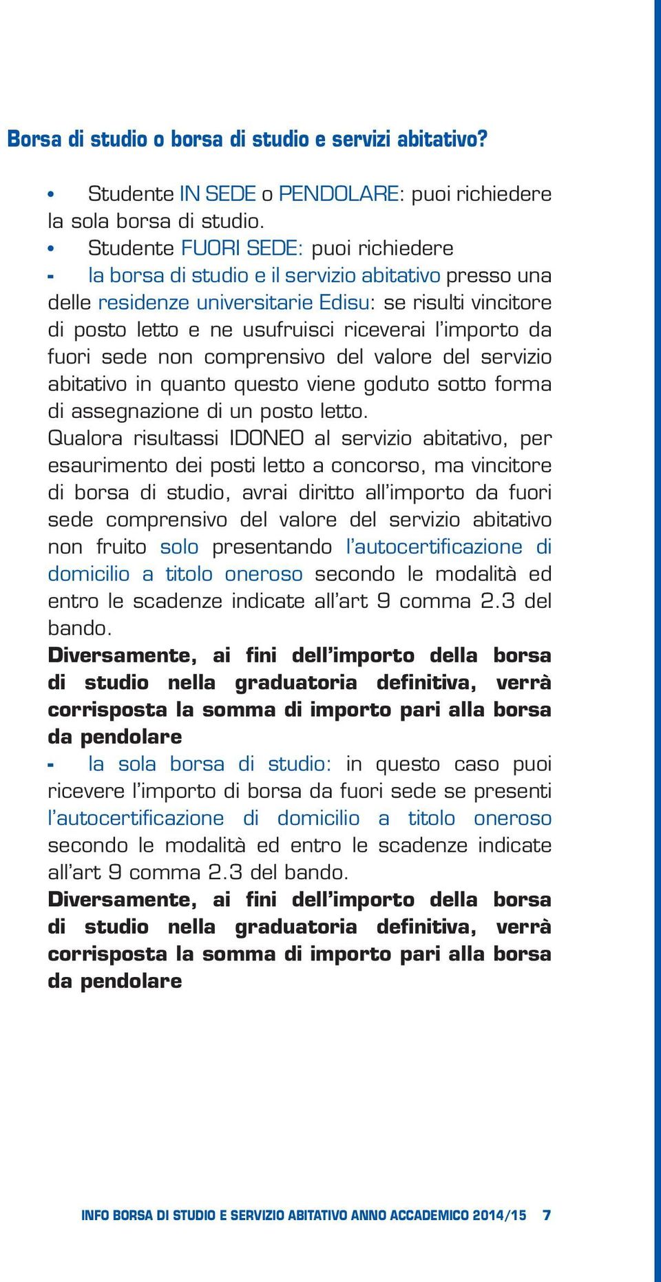 importo da fuori sede non comprensivo del valore del servizio abitativo in quanto questo viene goduto sotto forma di assegnazione di un posto letto.