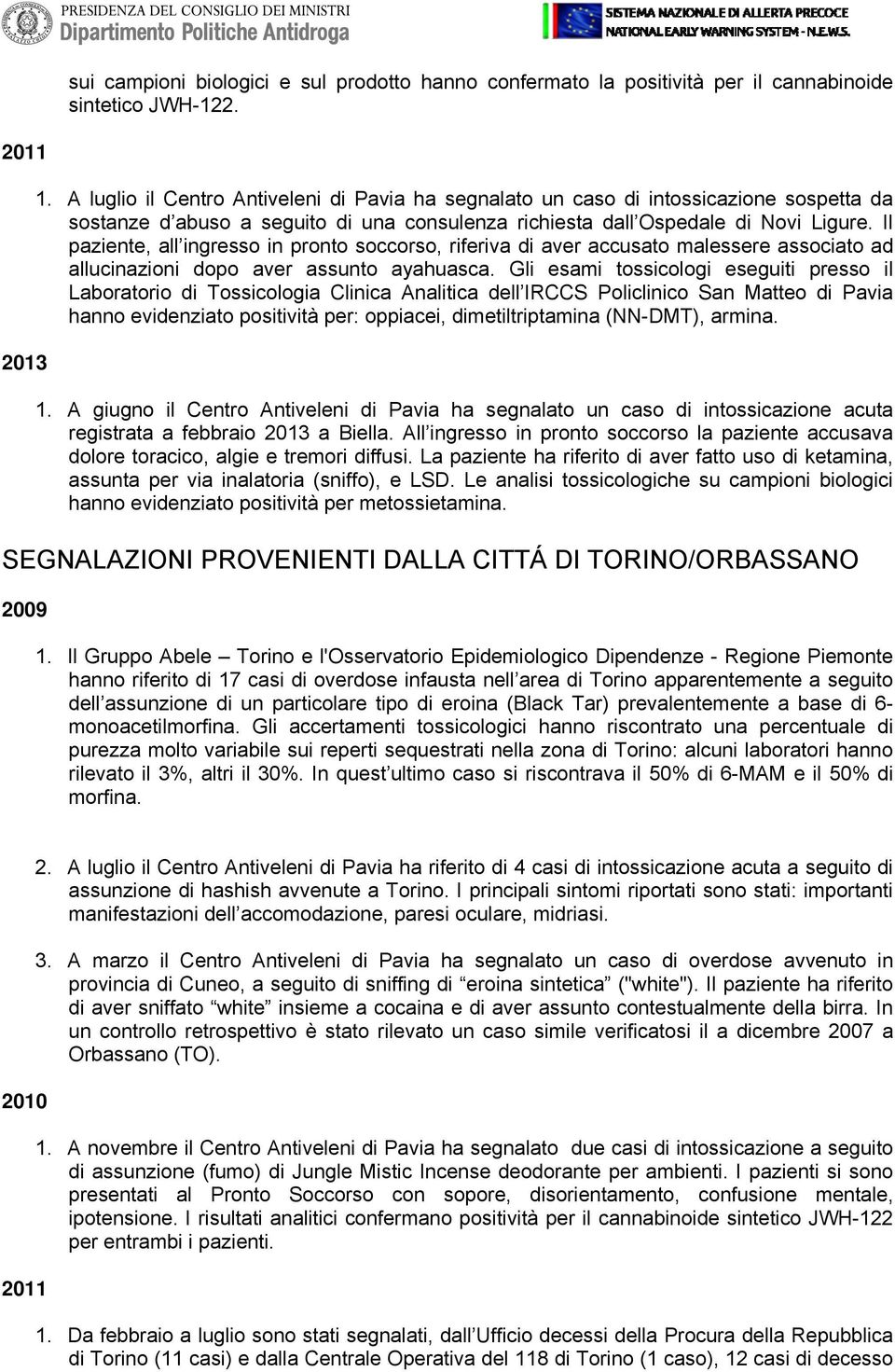 Il paziente, all ingresso in pronto soccorso, riferiva di aver accusato malessere associato ad allucinazioni dopo aver assunto ayahuasca.