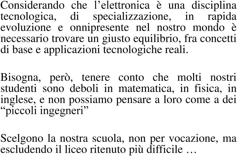 Bisogna, però, tenere conto che molti nostri studenti sono deboli in matematica, in fisica, in inglese, e non possiamo