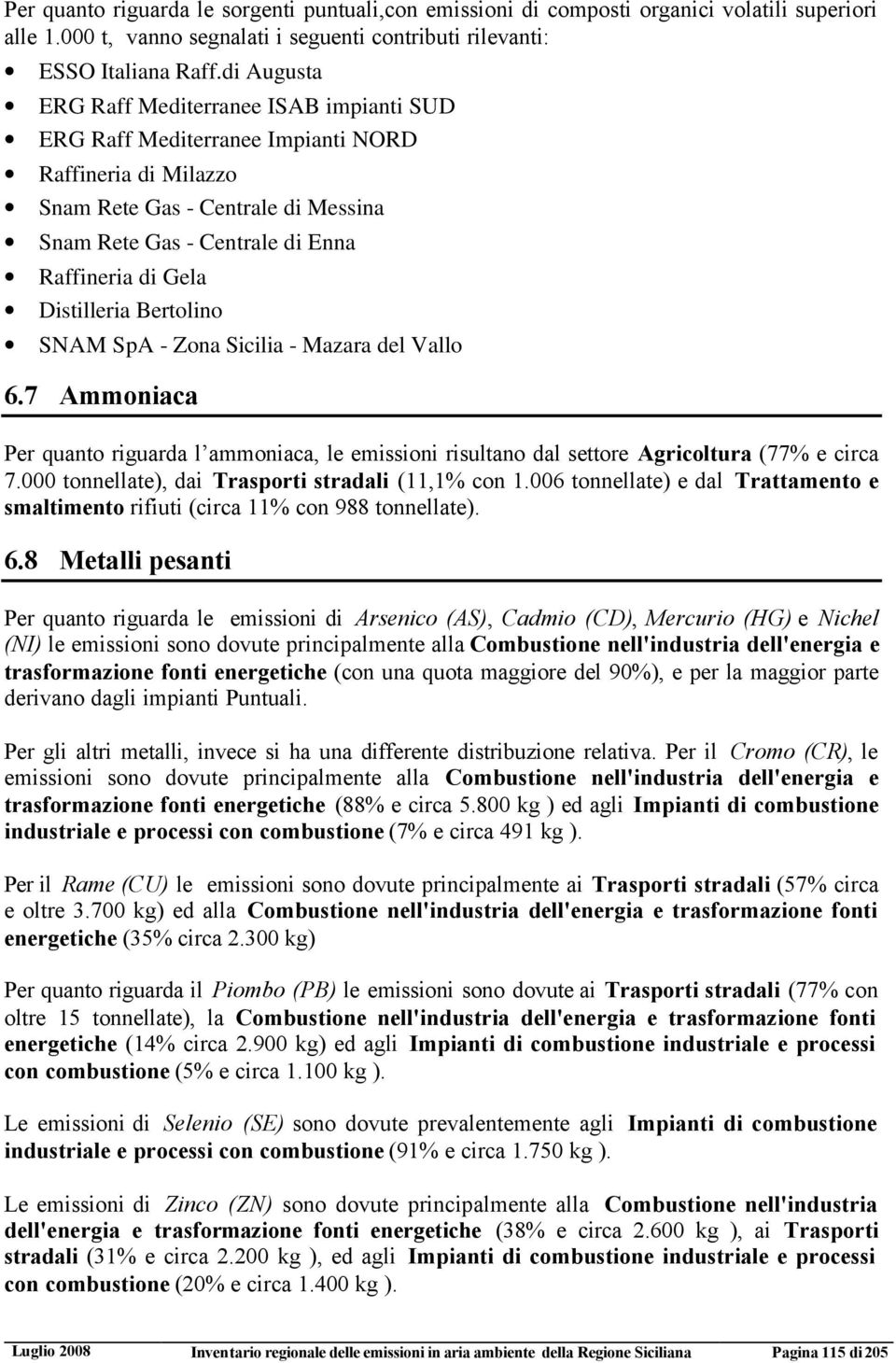 Sicilia - Mazara del Vallo 6.7 Ammoniaca Per quanto riguarda l ammoniaca, le emissioni risultano dal settore Agricoltura (77% e circa 7.000 tonnellate), dai Trasporti stradali (11,1% con 1.