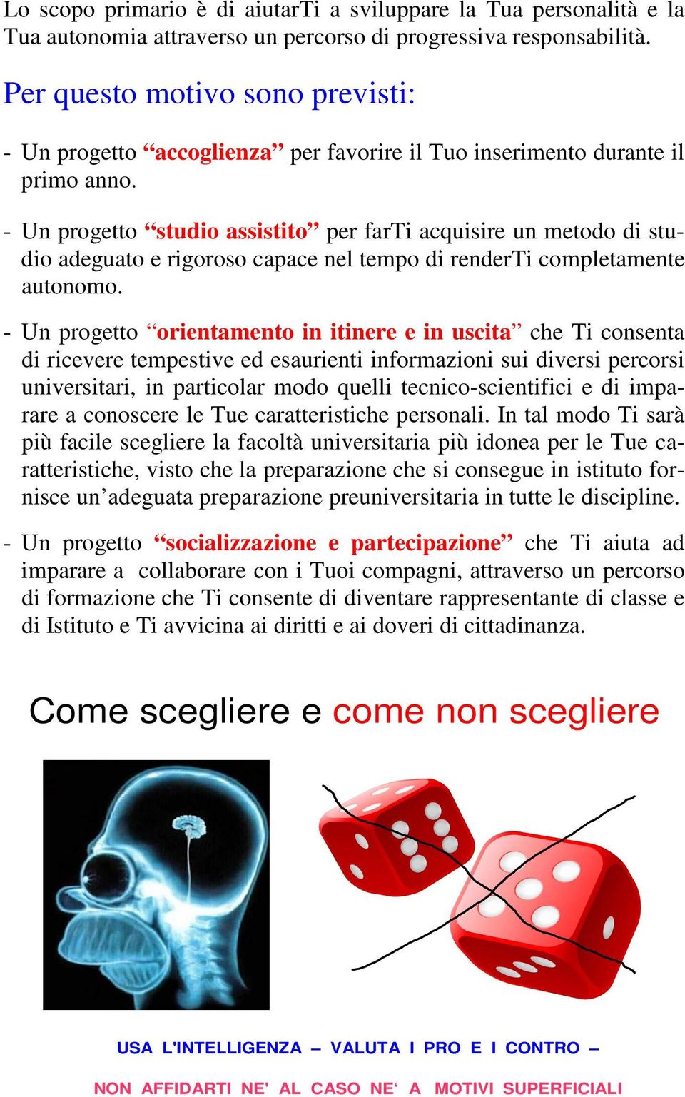 - Un progetto studio assistito per farti acquisire un metodo di studio adeguato e rigoroso capace nel tempo di renderti completamente autonomo.